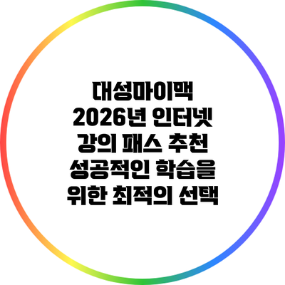 대성마이맥 2026년 인터넷 강의 패스 추천: 성공적인 학습을 위한 최적의 선택