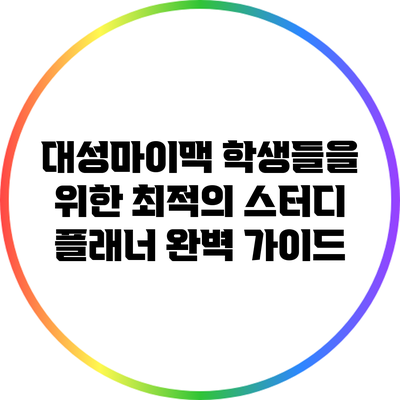 대성마이맥 학생들을 위한 최적의 스터디 플래너 완벽 가이드