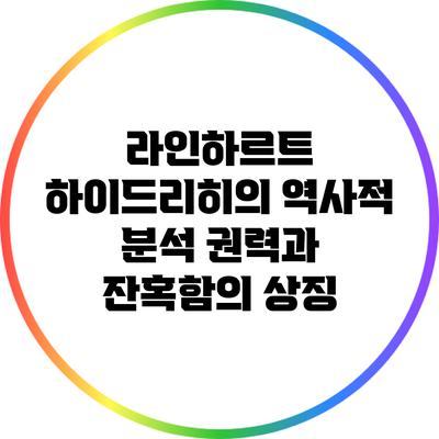 라인하르트 하이드리히의 역사적 분석: 권력과 잔혹함의 상징