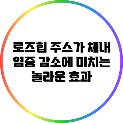 로즈힙 주스가 체내 염증 감소에 미치는 놀라운 효과