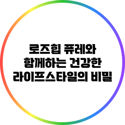 로즈힙 퓨레와 함께하는 건강한 라이프스타일의 비밀