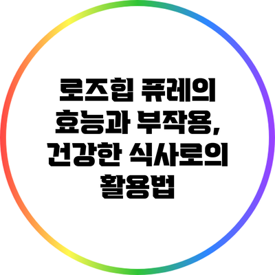 로즈힙 퓨레의 효능과 부작용, 건강한 식사로의 활용법