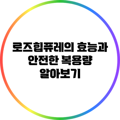 로즈힙퓨레의 효능과 안전한 복용량 알아보기