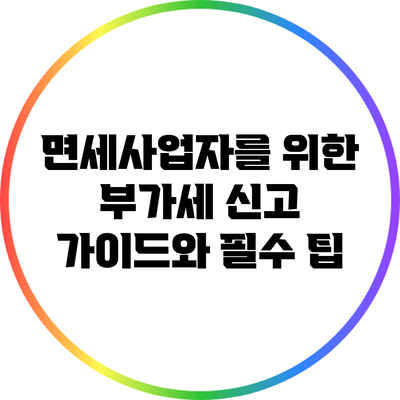 면세사업자를 위한 부가세 신고 가이드와 필수 팁