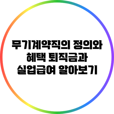 무기계약직의 정의와 혜택: 퇴직금과 실업급여 알아보기