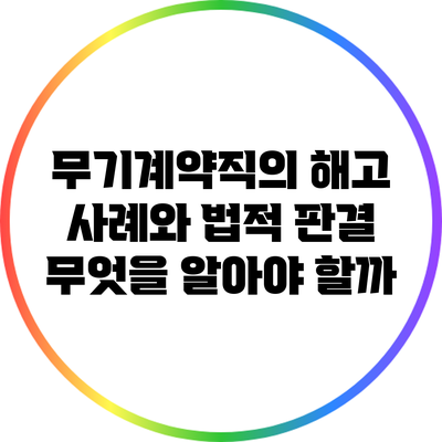 무기계약직의 해고 사례와 법적 판결: 무엇을 알아야 할까?