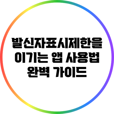 발신자표시제한을 이기는 앱 사용법 완벽 가이드