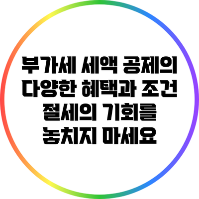 부가세 세액 공제의 다양한 혜택과 조건: 절세의 기회를 놓치지 마세요