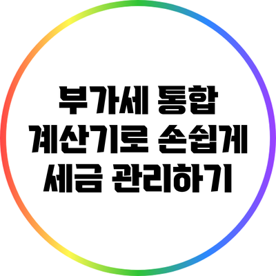 부가세 통합 계산기로 손쉽게 세금 관리하기
