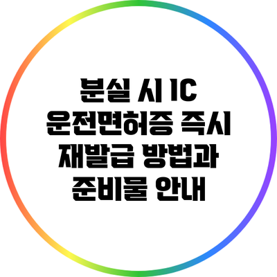 분실 시 IC 운전면허증 즉시 재발급 방법과 준비물 안내
