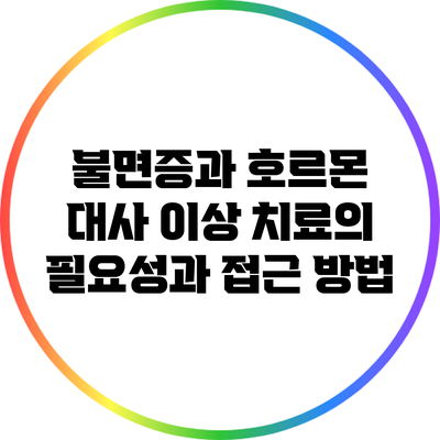 불면증과 호르몬 대사 이상: 치료의 필요성과 접근 방법