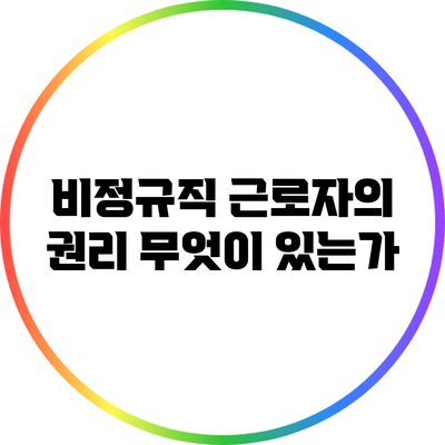 비정규직 근로자의 권리: 무엇이 있는가?