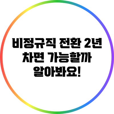 비정규직 전환: 2년 차면 가능할까? 알아봐요!