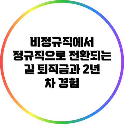 비정규직에서 정규직으로 전환되는 길: 퇴직금과 2년 차 경험