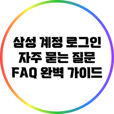 삼성 계정 로그인 자주 묻는 질문 FAQ 완벽 가이드