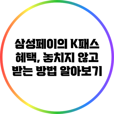 삼성페이의 K패스 혜택, 놓치지 않고 받는 방법 알아보기