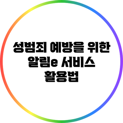 성범죄 예방을 위한 알림e 서비스 활용법