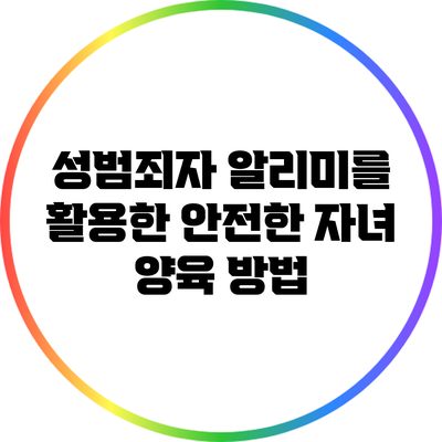 성범죄자 알리미를 활용한 안전한 자녀 양육 방법