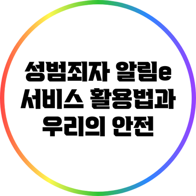 성범죄자 알림e 서비스 활용법과 우리의 안전