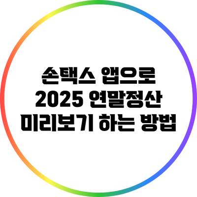 손택스 앱으로 2025 연말정산 미리보기 하는 방법