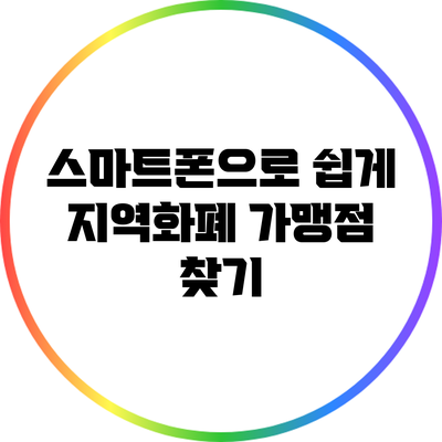 스마트폰으로 쉽게 지역화폐 가맹점 찾기
