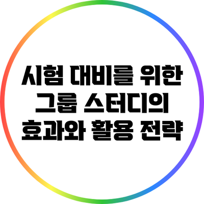 시험 대비를 위한 그룹 스터디의 효과와 활용 전략