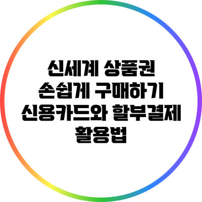 신세계 상품권 손쉽게 구매하기: 신용카드와 할부결제 활용법
