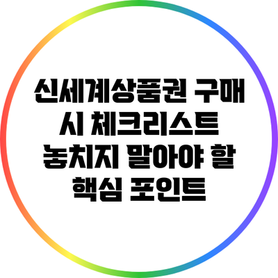 신세계상품권 구매 시 체크리스트: 놓치지 말아야 할 핵심 포인트