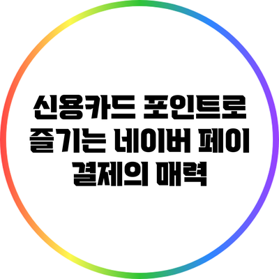 신용카드 포인트로 즐기는 네이버 페이 결제의 매력