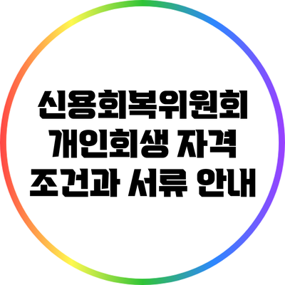 신용회복위원회 개인회생: 자격 조건과 서류 안내