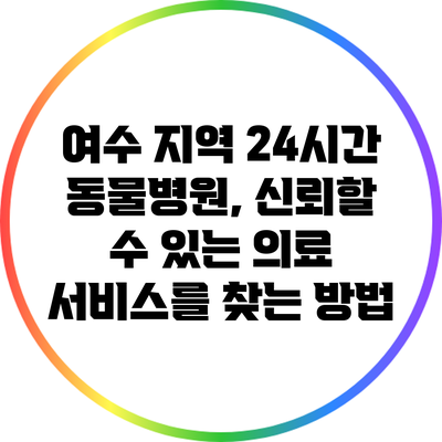 여수 지역 24시간 동물병원, 신뢰할 수 있는 의료 서비스를 찾는 방법