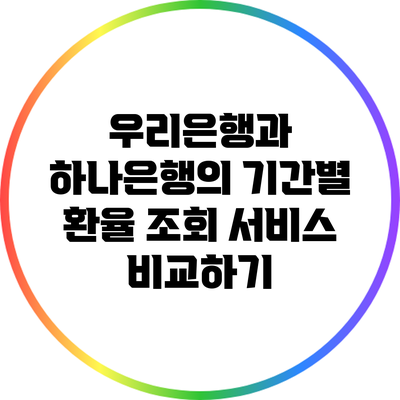 우리은행과 하나은행의 기간별 환율 조회 서비스 비교하기