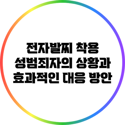 전자발찌 착용 성범죄자의 상황과 효과적인 대응 방안