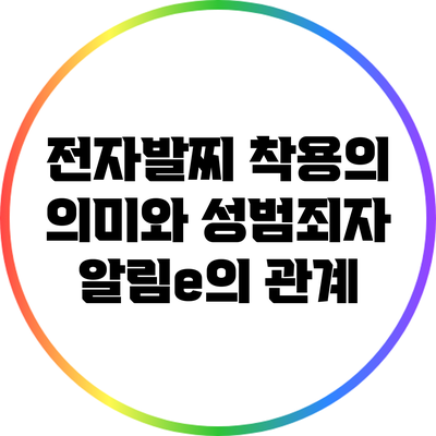 전자발찌 착용의 의미와 성범죄자 알림e의 관계