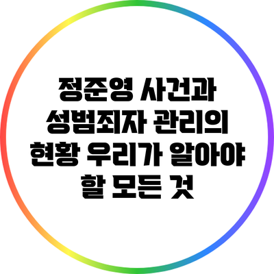 정준영 사건과 성범죄자 관리의 현황: 우리가 알아야 할 모든 것