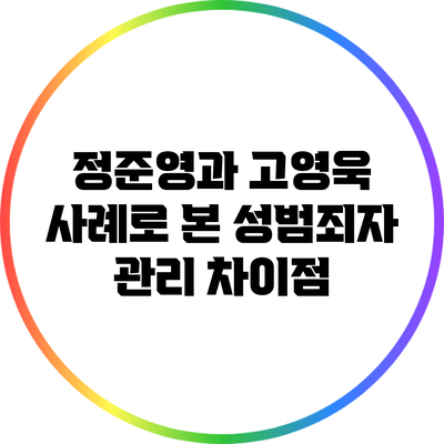 정준영과 고영욱 사례로 본 성범죄자 관리 차이점