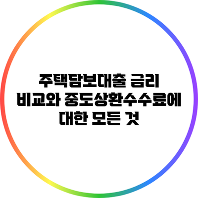 주택담보대출 금리 비교와 중도상환수수료에 대한 모든 것