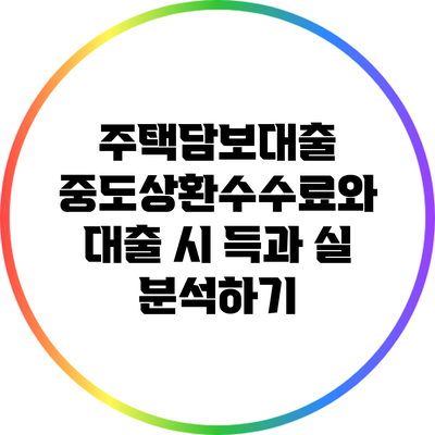 주택담보대출 중도상환수수료와 대출 시 득과 실 분석하기