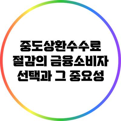 중도상환수수료 절감의 금융소비자 선택과 그 중요성