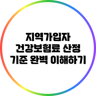 지역가입자 건강보험료 산정 기준 완벽 이해하기