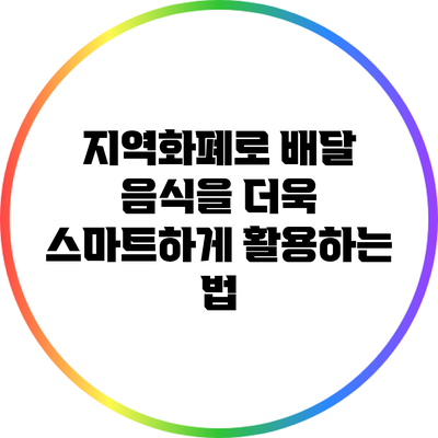지역화폐로 배달 음식을 더욱 스마트하게 활용하는 법