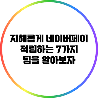 지혜롭게 네이버페이 적립하는 7가지 팁을 알아보자
