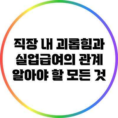 직장 내 괴롭힘과 실업급여의 관계: 알아야 할 모든 것