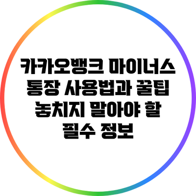 카카오뱅크 마이너스 통장 사용법과 꿀팁: 놓치지 말아야 할 필수 정보