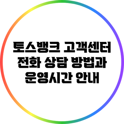 토스뱅크 고객센터 전화 상담 방법과 운영시간 안내