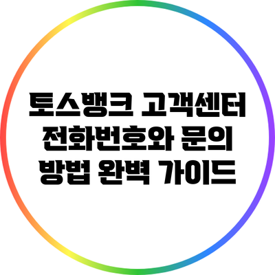 토스뱅크 고객센터 전화번호와 문의 방법 완벽 가이드