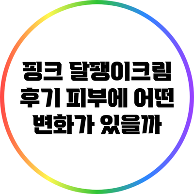 핑크 달팽이크림 후기: 피부에 어떤 변화가 있을까?