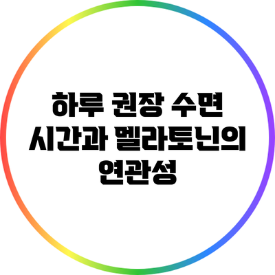 하루 권장 수면 시간과 멜라토닌의 연관성