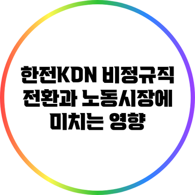 한전KDN 비정규직 전환과 노동시장에 미치는 영향