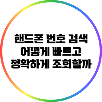 핸드폰 번호 검색: 어떻게 빠르고 정확하게 조회할까?